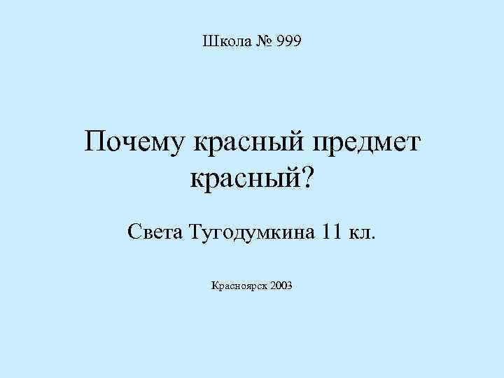 Школа № 999 Почему красный предмет красный? Света Тугодумкина 11 кл. Красноярск 2003 