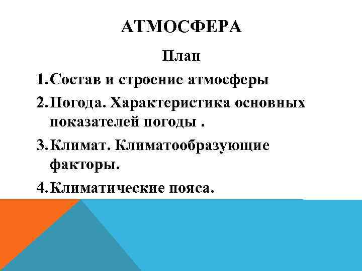 АТМОСФЕРА План 1. Состав и строение атмосферы 2. Погода. Характеристика основных показателей погоды. 3.