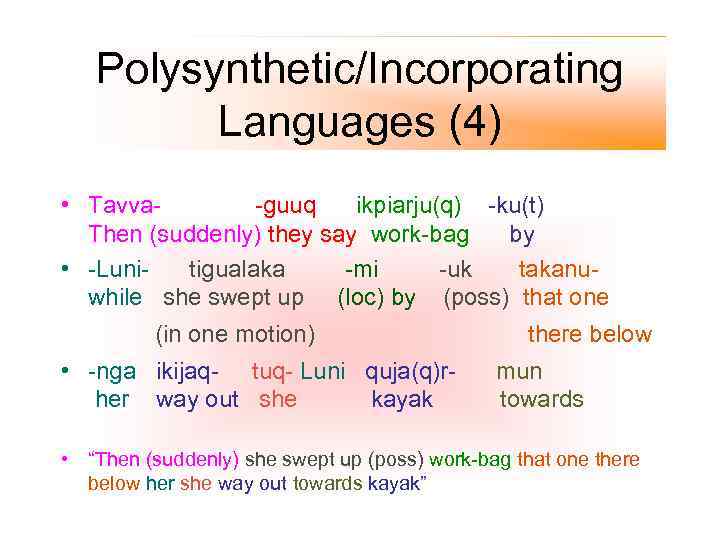 Polysynthetic/Incorporating Languages (4) • Tavva-guuq ikpiarju(q) -ku(t) Then (suddenly) they say work-bag by •