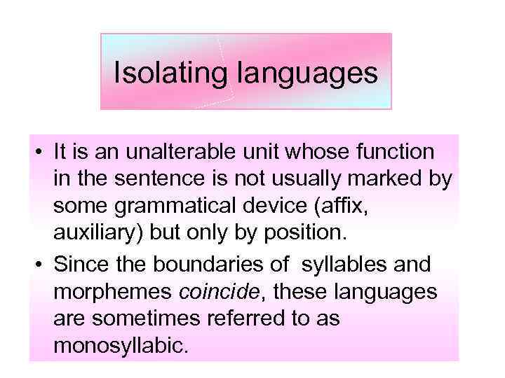 Isolating languages • It is an unalterable unit whose function in the sentence is