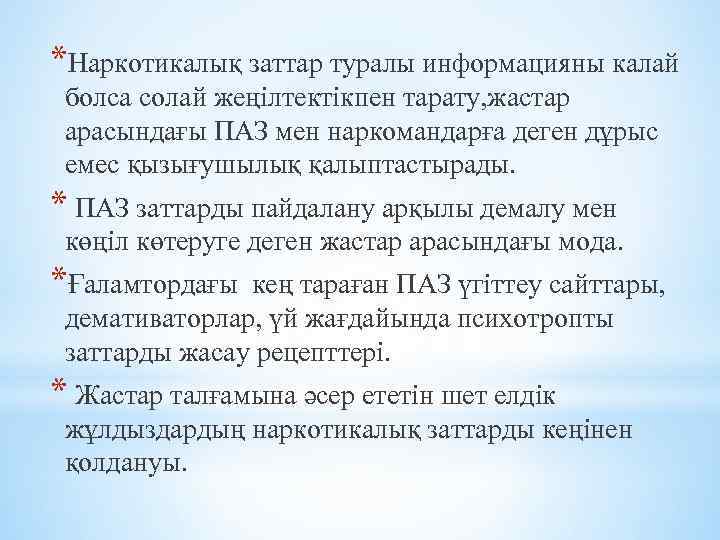 *Наркотикалық заттар туралы информацияны калай болса солай жеңілтектікпен тарату, жастар арасындағы ПАЗ мен наркомандарға