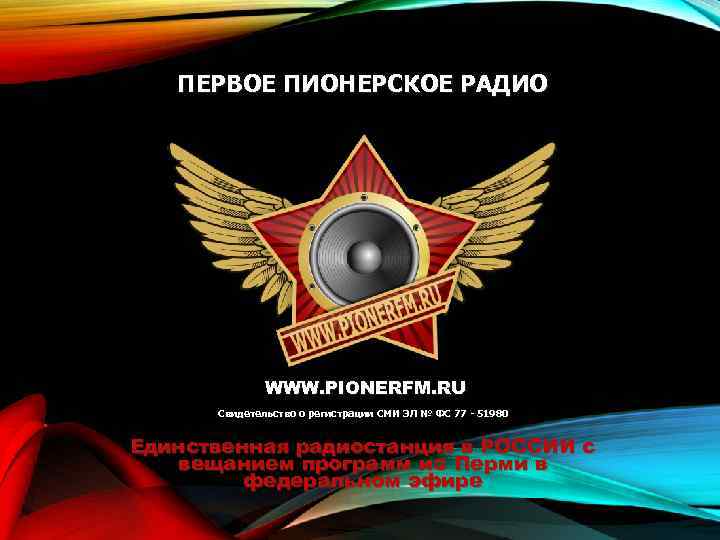 ПЕРВОЕ ПИОНЕРСКОЕ РАДИО WWW. PIONERFM. RU Свидетельство о регистрации СМИ ЭЛ № ФС 77