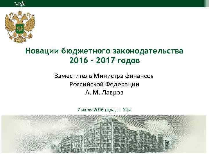 М ф] Новации бюджетного законодательства 2016 – 2017 годов Заместитель Министра финансов Российской Федерации