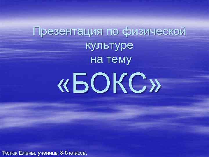 Презентация по физической культуре на тему «БОКС» Телюк Елены, ученицы 8 -б класса. 