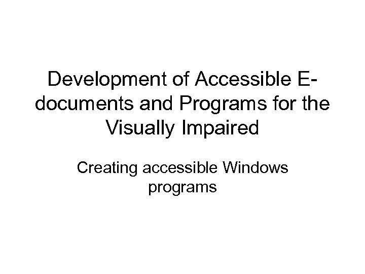 Development of Accessible Edocuments and Programs for the Visually Impaired Creating accessible Windows programs