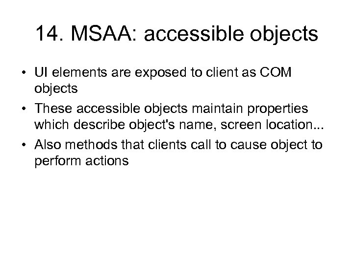 14. MSAA: accessible objects • UI elements are exposed to client as COM objects
