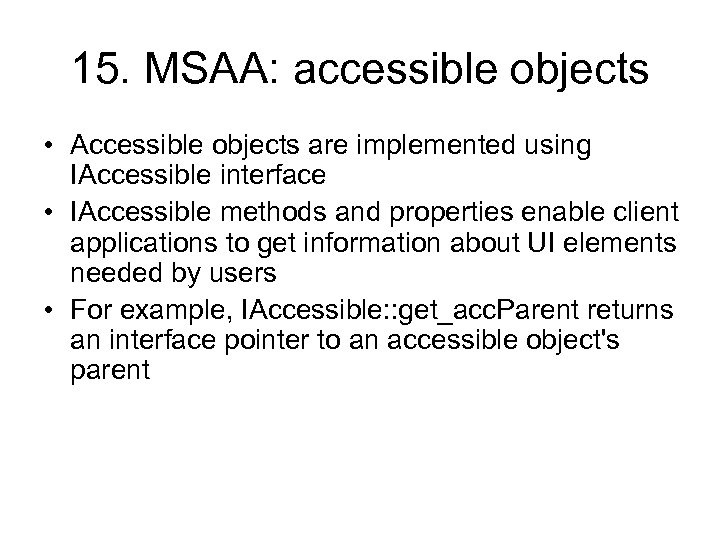 15. MSAA: accessible objects • Accessible objects are implemented using IAccessible interface • IAccessible