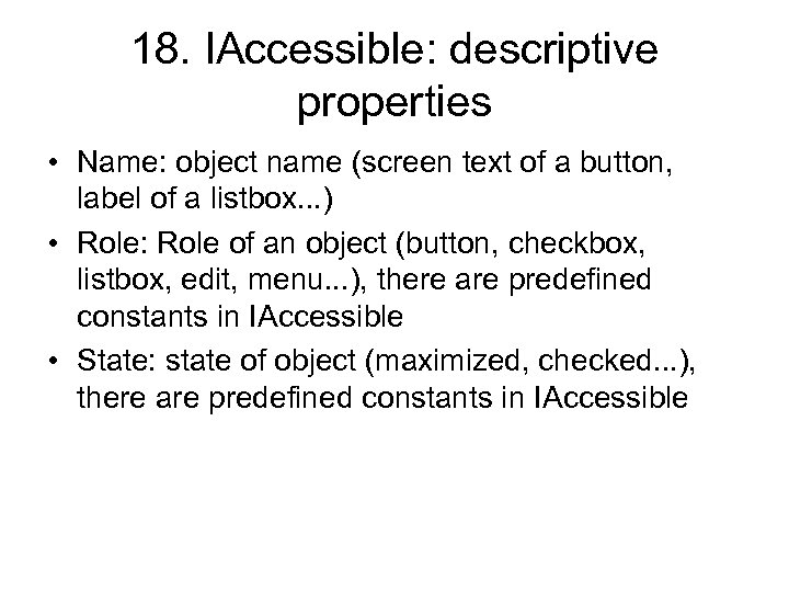 18. IAccessible: descriptive properties • Name: object name (screen text of a button, label