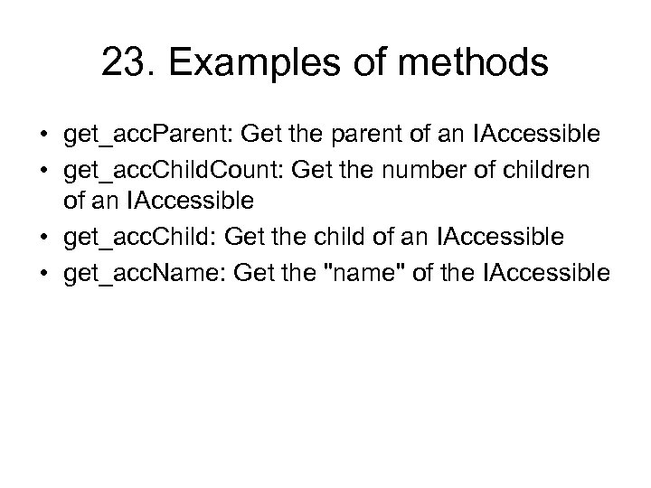 23. Examples of methods • get_acc. Parent: Get the parent of an IAccessible •