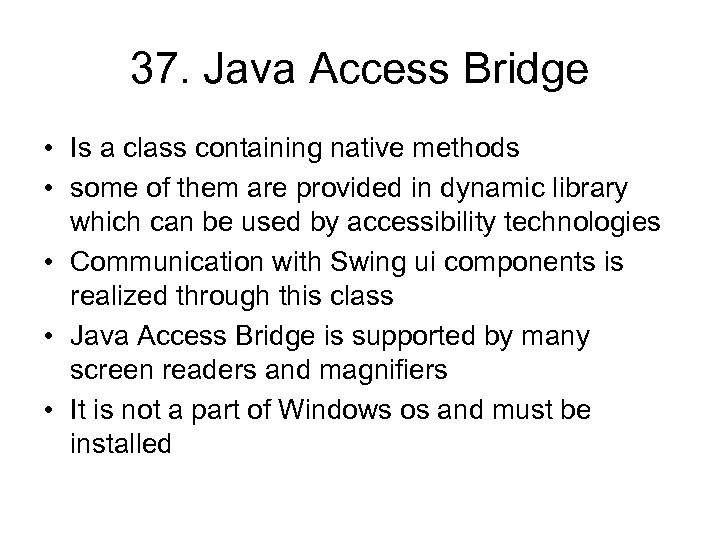 37. Java Access Bridge • Is a class containing native methods • some of