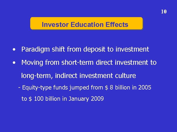 10 Investor Education Effects • Paradigm shift from deposit to investment • Moving from