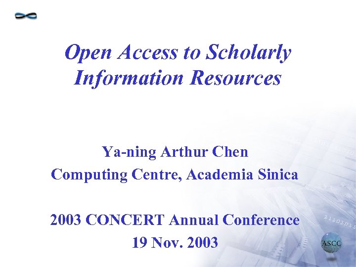 Open Access to Scholarly Information Resources Ya-ning Arthur Chen Computing Centre, Academia Sinica 2003