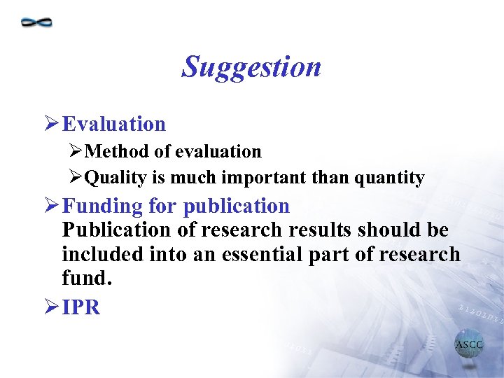 Suggestion Ø Evaluation ØMethod of evaluation ØQuality is much important than quantity Ø Funding