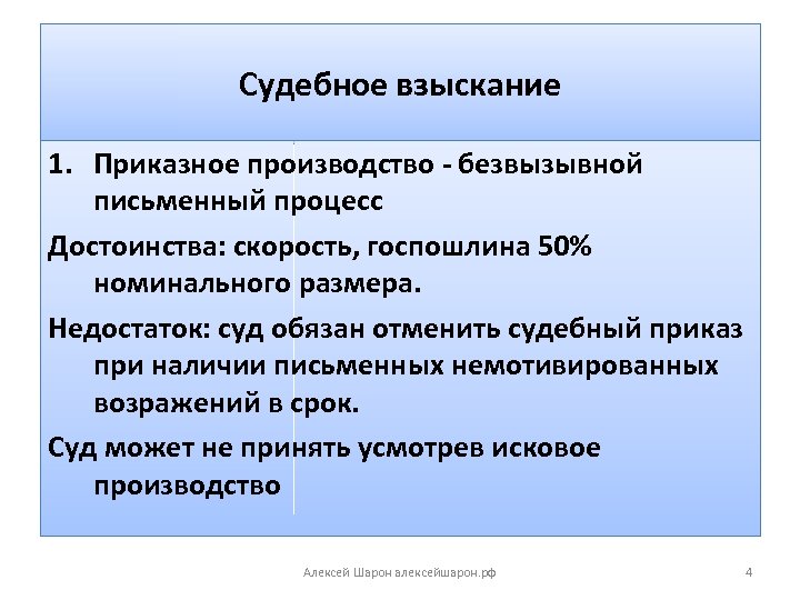 Судебное взыскание 1. Приказное производство - безвызывной письменный процесс Достоинства: скорость, госпошлина 50% номинального