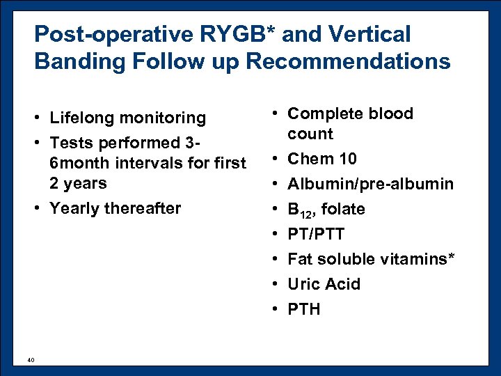 Post-operative RYGB* and Vertical Banding Follow up Recommendations • Lifelong monitoring • Tests performed