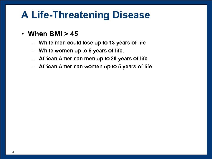 A Life-Threatening Disease • When BMI > 45 – – 5 White men could