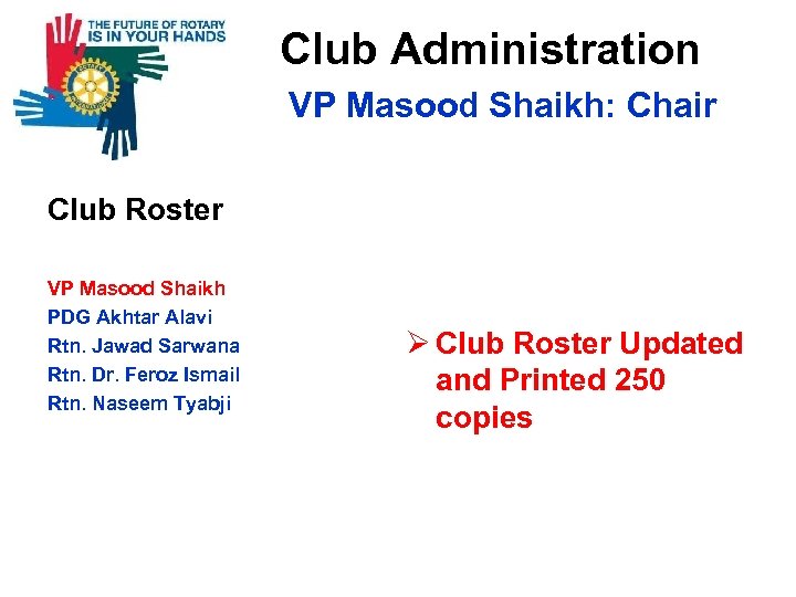 Club Administration VP Masood Shaikh: Chair Club Roster VP Masood Shaikh PDG Akhtar Alavi