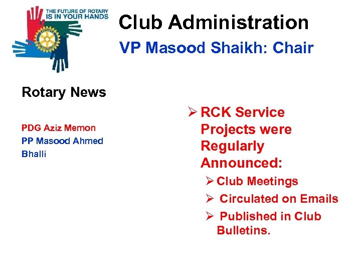  Club Administration VP Masood Shaikh: Chair Rotary News PDG Aziz Memon PP Masood