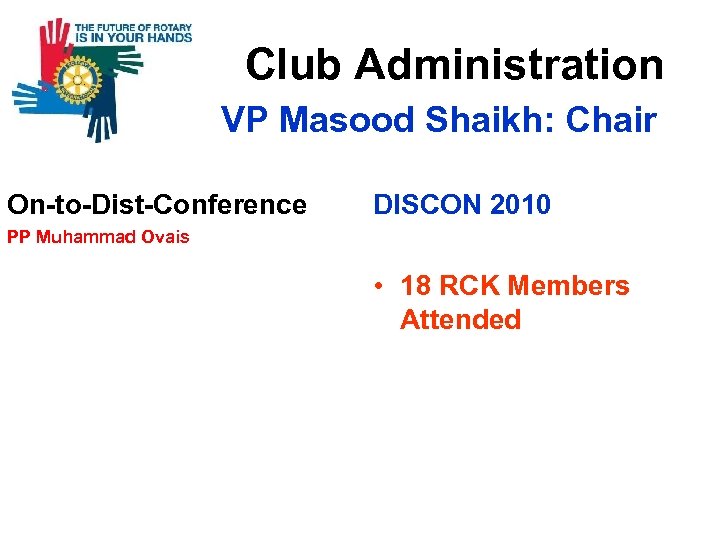 Cl Club Administration VP Masood Shaikh: Chair On-to-Dist-Conference DISCON 2010 PP Muhammad Ovais •