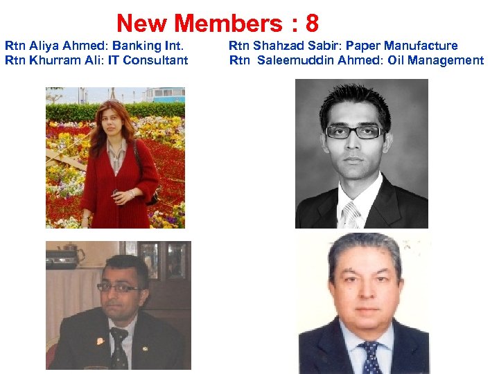  New Members : 8 Rtn Aliya Ahmed: Banking Int. Rtn Shahzad Sabir: Paper