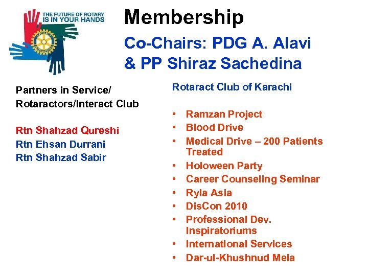 Membership Co-Chairs: PDG A. Alavi & PP Shiraz Sachedina Partners in Service/ Rotaractors/Interact Club