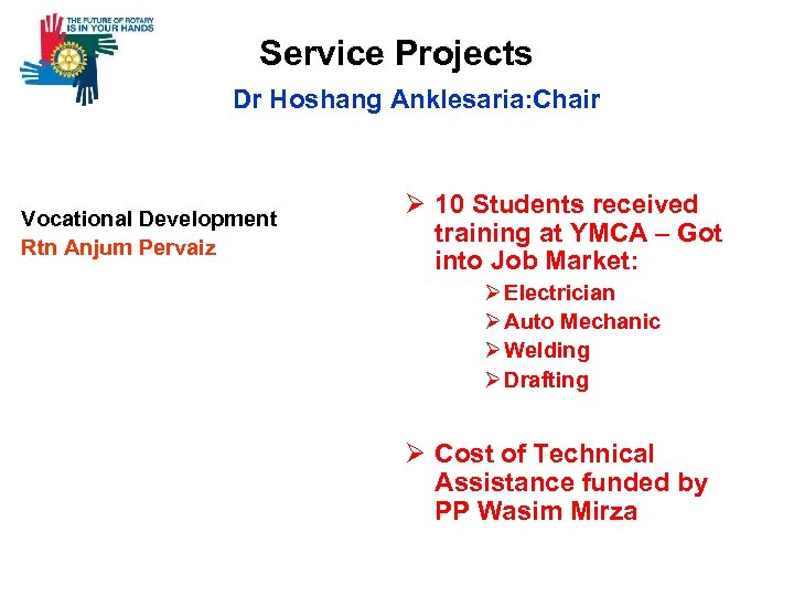 Service Projects Dr Hoshang Anklesaria: Chair Vocational Development Rtn Anjum Pervaiz Ø 10 Students
