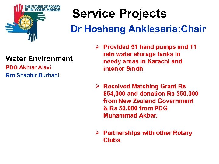  Service Projects Dr Hoshang Anklesaria: Chair Water Environment PDG Akhtar Alavi Rtn Shabbir