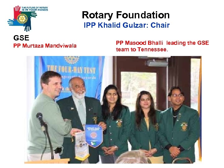  Rotary Foundation IPP Khalid Gulzar: Chair GSE PP Murtaza Mandviwala PP Masood Bhalli