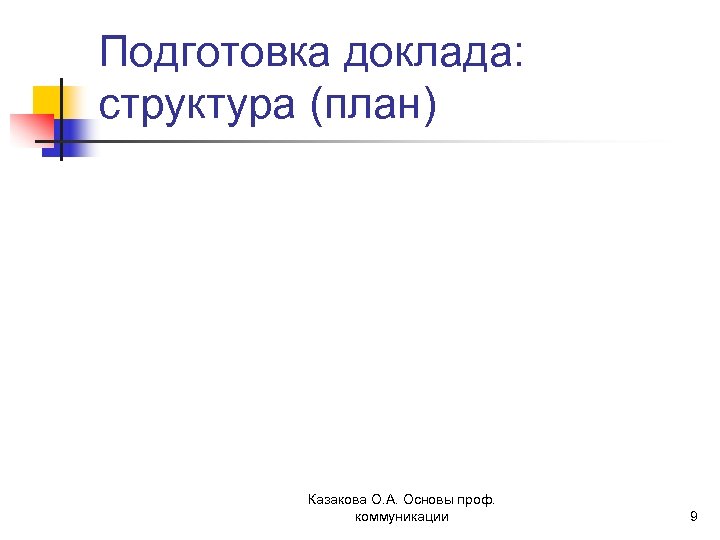 Подготовка доклада: структура (план) Казакова О. А. Основы проф. коммуникации 9 