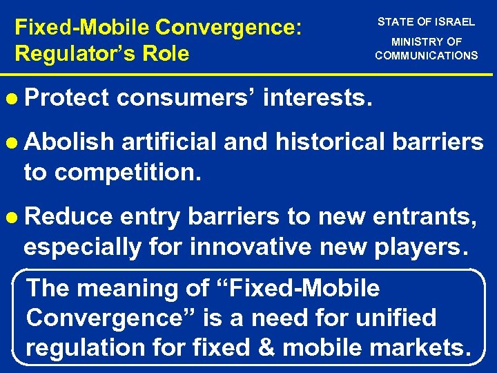 Fixed-Mobile Convergence: Regulator’s Role l Protect STATE OF ISRAEL MINISTRY OF COMMUNICATIONS consumers’ interests.
