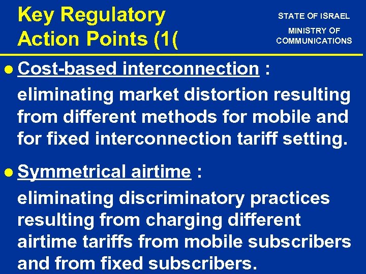 Key Regulatory Action Points (1( STATE OF ISRAEL MINISTRY OF COMMUNICATIONS l Cost-based interconnection