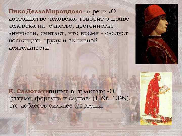 Пико Делла Мирондола– в речи «О достоинстве человека» говорит о праве человека на счастье,