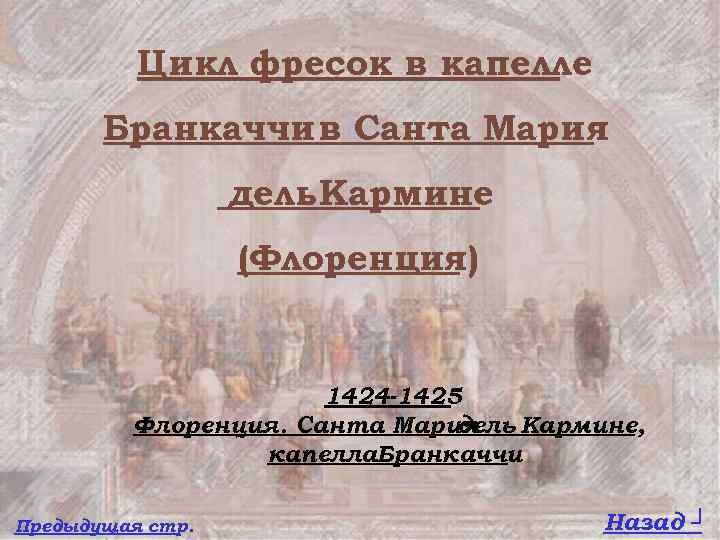 Цикл фресок в капелле Бранкаччи в Санта Мария дель Кармине (Флоренция) 1424 -1425 Флоренция.