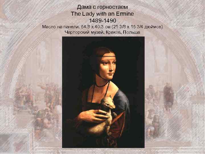 Дама с горностаем The Lady with an Ermine 1489 -1490 Масло на панели. 54.