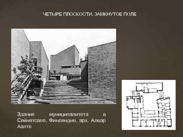 ЧЕТЫРЕ ПЛОСКОСТИ. ЗАМКНУТОЕ ПОЛЕ Здание муниципалитета в Сяйнятсало, Финляндия, арх. Алвар Аалто 