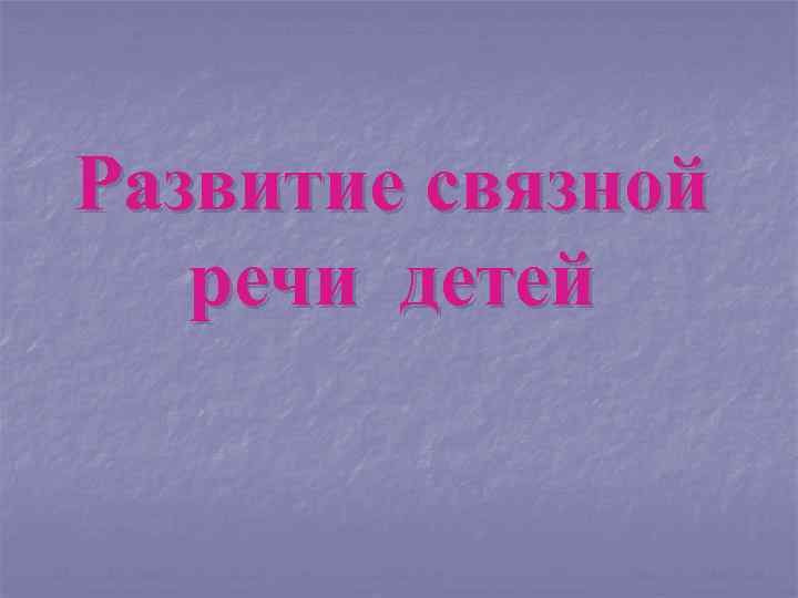 Развитие связной речи детей 