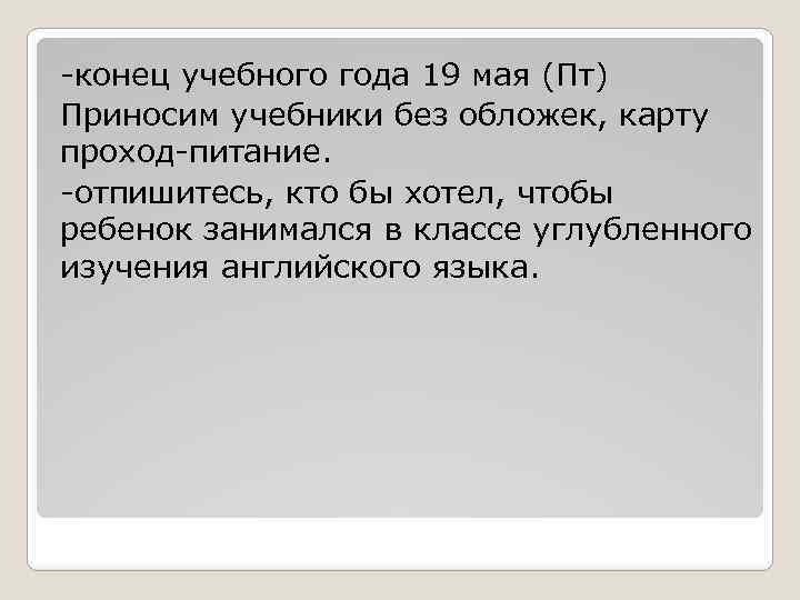 -конец учебного года 19 мая (Пт) Приносим учебники без обложек, карту проход-питание. -отпишитесь, кто