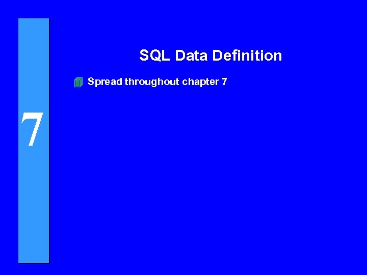 SQL Data Definition 4 Spread throughout chapter 7 7 