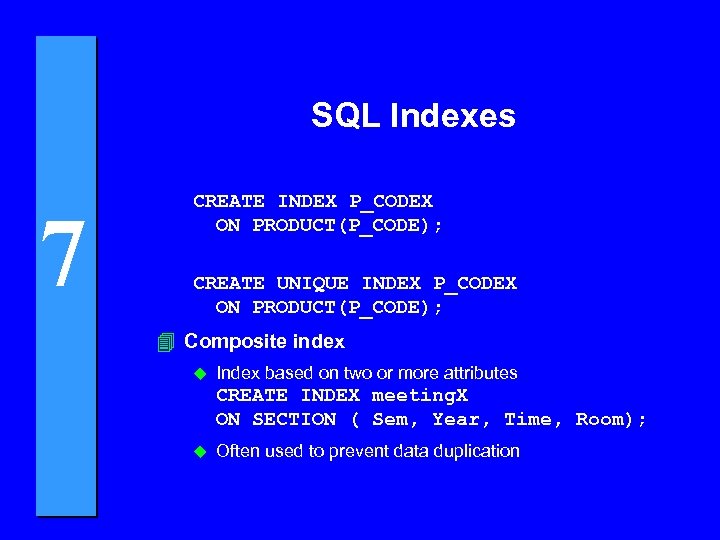 SQL Indexes 7 CREATE INDEX P_CODEX ON PRODUCT(P_CODE); CREATE UNIQUE INDEX P_CODEX ON PRODUCT(P_CODE);