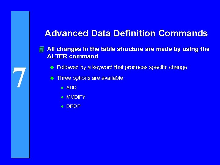 Advanced Data Definition Commands 4 All changes in the table structure are made by