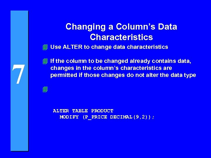 Changing a Column’s Data Characteristics 4 Use ALTER to change data characteristics 7 4