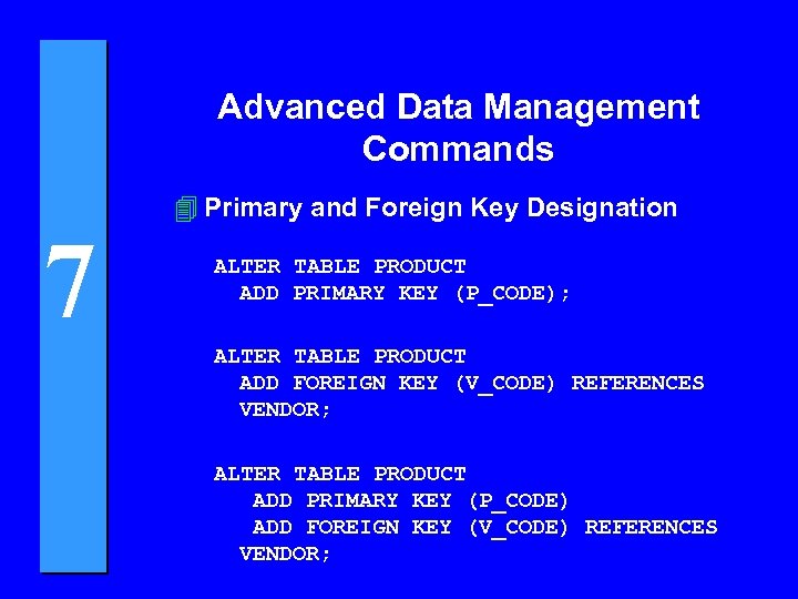 Advanced Data Management Commands 7 4 Primary and Foreign Key Designation ALTER TABLE PRODUCT