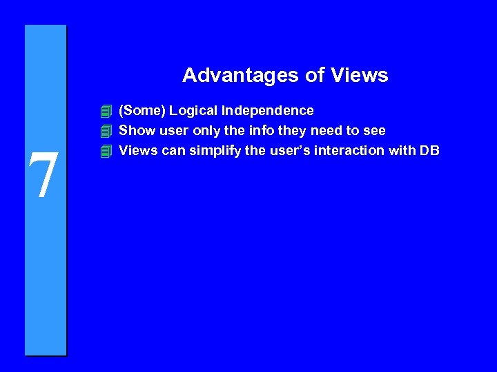 Advantages of Views 7 4 (Some) Logical Independence 4 Show user only the info