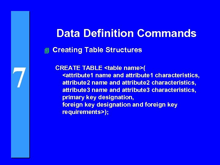 Data Definition Commands 4 7 Creating Table Structures CREATE TABLE <table name>( <attribute 1