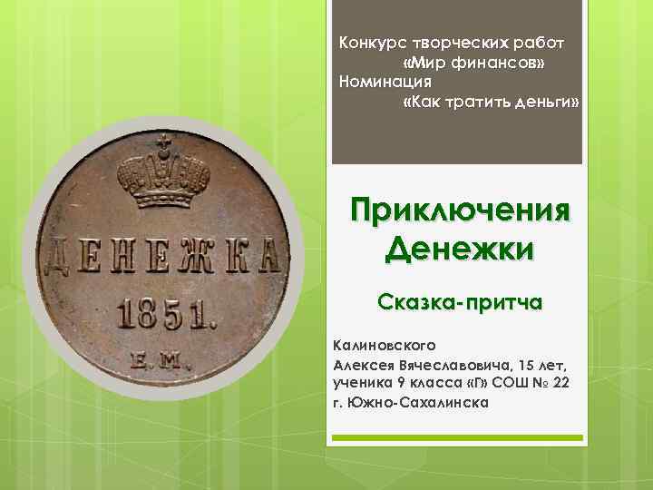 Конкурс творческих работ «Мир финансов» Номинация «Как тратить деньги» Приключения Денежки Сказка-притча Калиновского Алексея