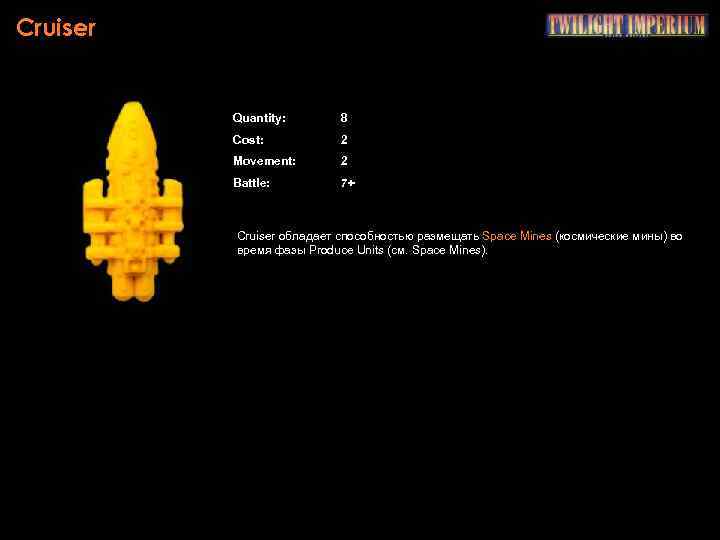 Cruiser Quantity: 8 Cost: 2 Movement: 2 Battle: 7+ Cruiser обладает способностью размещать Space