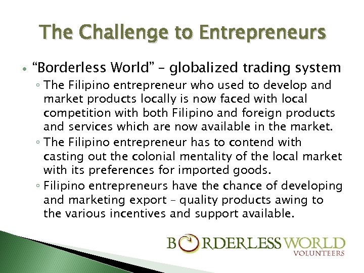 The Challenge to Entrepreneurs “Borderless World” – globalized trading system ◦ The Filipino entrepreneur