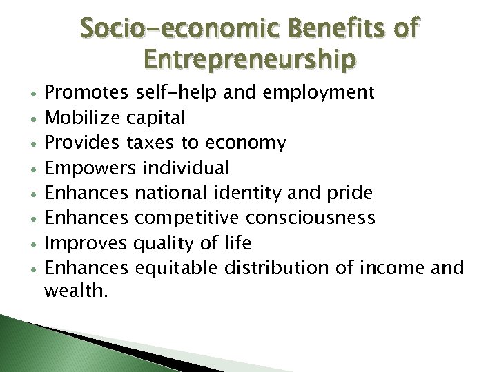 Socio-economic Benefits of Entrepreneurship Promotes self-help and employment Mobilize capital Provides taxes to economy