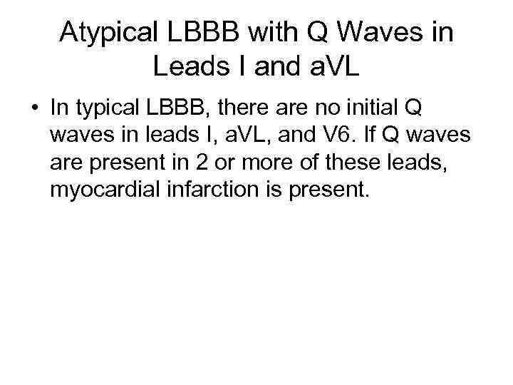Atypical LBBB with Q Waves in Leads I and a. VL • In typical