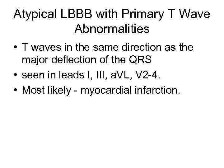 Atypical LBBB with Primary T Wave Abnormalities • T waves in the same direction